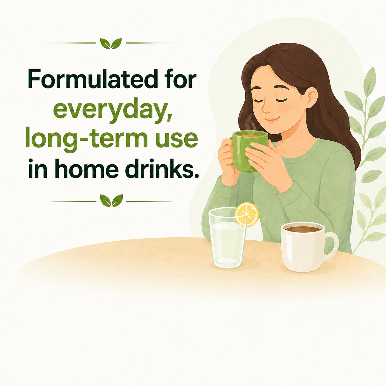 Formulated for everyday, long‑term use in home drinks